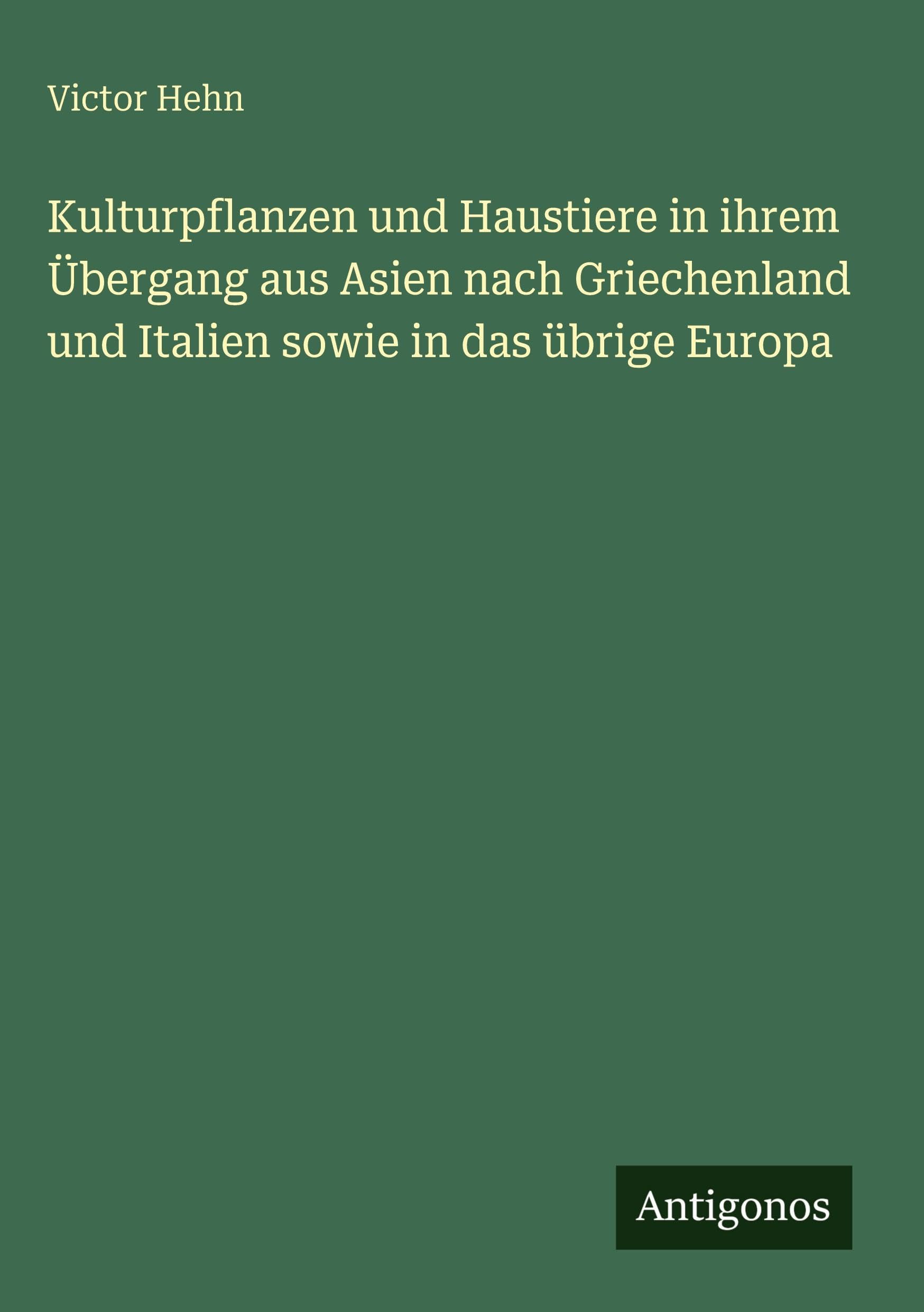 Kulturpflanzen und Haustiere in ihrem Übergang aus Asien nach Griechenland und Italien sowie in das übrige Europa