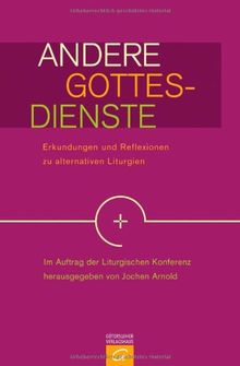Andere Gottesdienste: Erkundungen und Reflexionen zu alternativen Liturgien