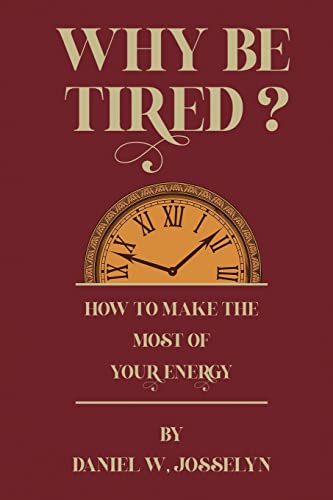 Josselyn, Daniel W. Why Be Tired?