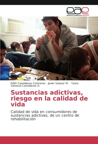 Sustancias adictivas, riesgo en la calidad de vida: Calidad de vida en consumidores de sustancias adictivas, de un centro de rehabilitación