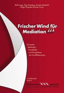 Frischer Wind für Mediation: Konzepte, Methoden, Praxisfelder und Perspektiven der Konfliktberatung