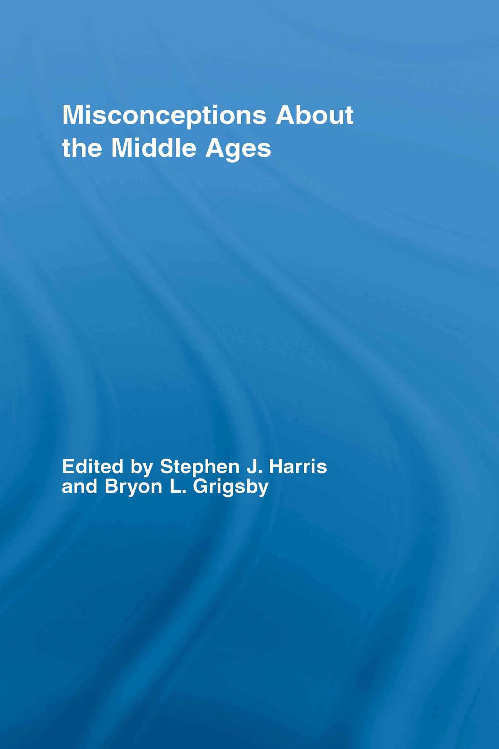 Misconceptions About the Middle Ages (Routledge Studies in Medieval Religion and Culture)