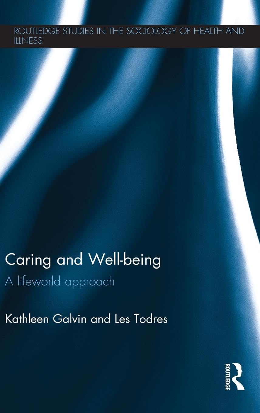 Caring and Well-being: A Lifeworld Approach (Routledge Studies in the Sociology of Health and Illness)