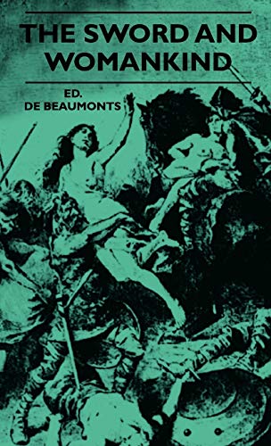 The Sword And Womankind - Being A Study Of The Influence Of 'The Queen Of Weapons' Upon The Moral And Social Status Of Women