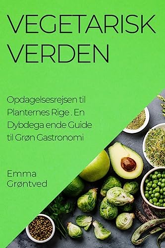 Vegetarisk Verden. Opdagelsesrejsen til Planternes Rige: En Dybdega ende Guide til Grøn Gastronomi