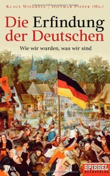 Die Erfindung der Deutschen: Wie wir wurden, was wir sind. Ein SPIEGEL-Buch