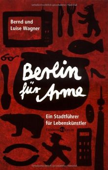 Berlin für Arme: Ein Stadtführer für Lebenskünstler