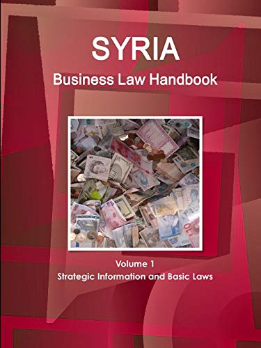 Syria Business Law Handbook Volume 1 Strategic Information and Basic Laws (World Business and Investment Library)
