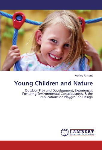 Young Children and Nature: Outdoor Play and Development, Experiences Fostering Environmental Consciousness, & the Implications on Playground Design