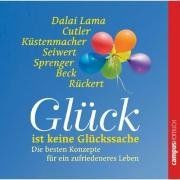 Glück ist keine Glückssache: Die besten Konzepte für ein zufriedeneres Leben vom Dalai Lama, Werner Tiki Küstenmacher, Martha Beck, Reinhard K. Sprenger u.a.