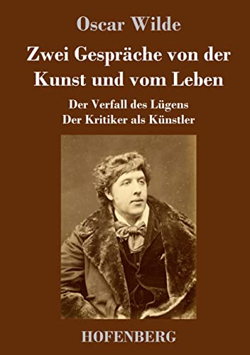 Zwei Gespräche von der Kunst und vom Leben: Der Verfall des Lügens - Der Kritiker als Künstler