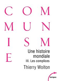 Une histoire mondiale du communisme : essai d'investigation historique. Vol. 3. Les complices : une vérité pire que tout mensonge