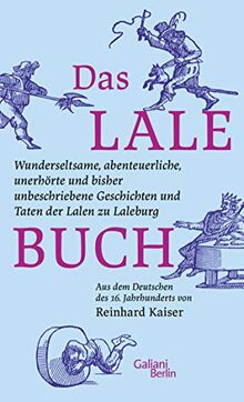 Das Lalebuch: Wunderseltsame, abenteuerliche, unerhörte und bisher unbeschriebene Geschichten und Taten der Lalen zu Laleburg