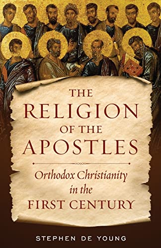 Stephen de Young The Religion Of The Apostles, Orthodox Christianity In The First Century
