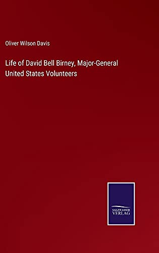 Life of David Bell Birney, Major-General United States Volunteers