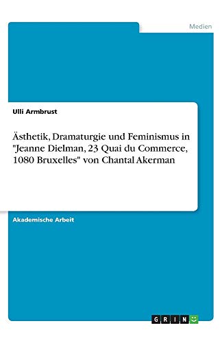 Ästhetik, Dramaturgie und Feminismus in Jeanne Dielman, 23 Quai du Commerce, 1080 Bruxelles von Chantal Akerman
