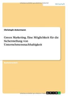 Green Marketing. Eine Möglichkeit für die Sicherstellung von Unternehmensnachhaltigkeit