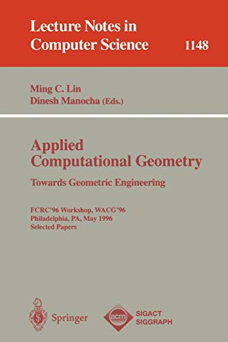 Applied Computational Geometry. Towards Geometric Engineering: FCRC '96 Workshop, WACG '96, Philadelphia, PA, May 27 - 28, 1996, Selected Papers (Lecture Notes in Computer Science, 1148, Band 1148)