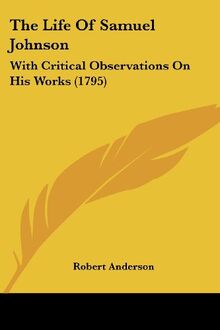 The Life Of Samuel Johnson: With Critical Observations On His Works (1795)