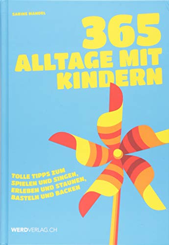 365 Alltage mit Kindern: Tolle Tipps zum Spielen und Singen, Erleben und Staunen, Basteln und Backen...