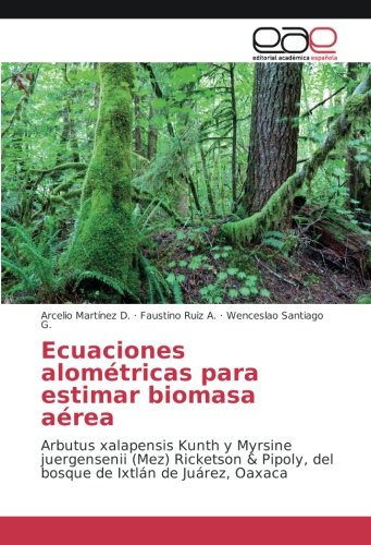 Ecuaciones alométricas para estimar biomasa aérea: Arbutus xalapensis Kunth y Myrsine juergensenii (Mez) Ricketson & Pipoly, del bosque de Ixtlán de Juárez, Oaxaca