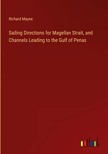 Sailing Directions for Magellan Strait, and Channels Leading to the Gulf of Penas