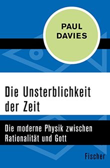 Die Unsterblichkeit der Zeit: Die moderne Physik zwischen Rationalität und Gott