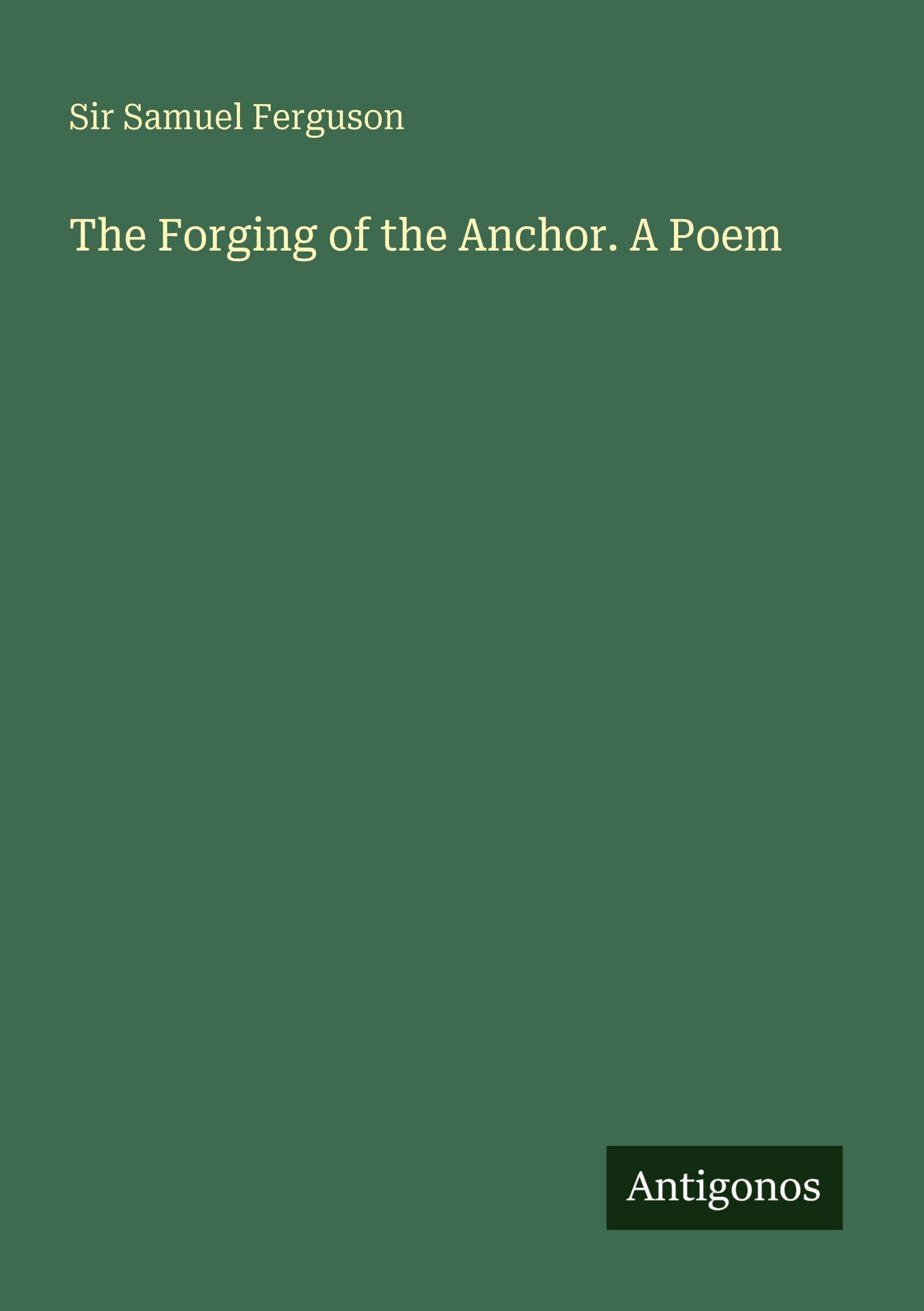 The Forging of the Anchor. A Poem