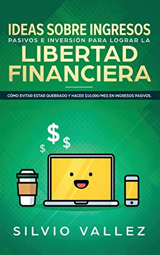 IDEAS SOBRE INGRESOS PASIVOS E INVERSIÓN PARA LOGRAR LA LIBERTAD FINANCIERA: Cómo Evitar Estar Quebrado Y Hacer $10,000/Mes En Ingresos Pasivos