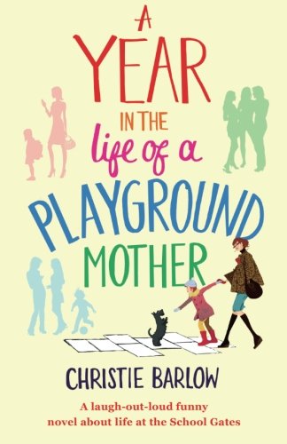 A Year in the Life of a Playground Mother: A laugh-out-loud funny novel about life at the School Gates (A School Gates Comedy)