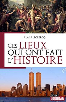 Ces lieux qui ont fait l'histoire