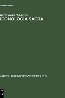 Iconologia sacra: Mythos, Bildkunst und Dichtung in der Religions- und Sozialgeschichte Alteuropas. Festschrift für Karl Hauck zum 75. Geburtstag (Arbeiten zur Frühmittelalterforschung, 23, Band 23)