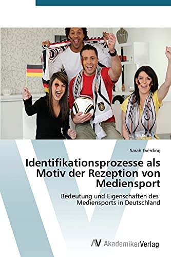 Identifikationsprozesse als Motiv der Rezeption von Mediensport: Bedeutung und Eigenschaften des Mediensports in Deutschland