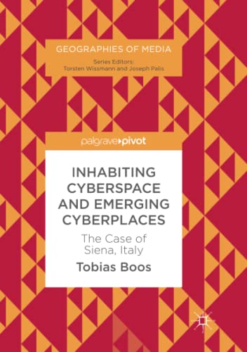 Inhabiting Cyberspace and Emerging Cyberplaces: The Case of Siena, Italy (Geographies of Media)
