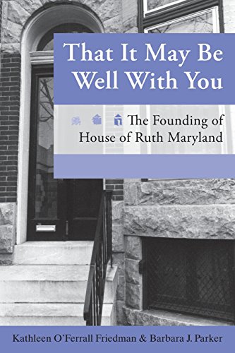 Kathleen O'Ferrall Friedman That It May Be Well With You, The Founding Of House Of Ruth Maryland
