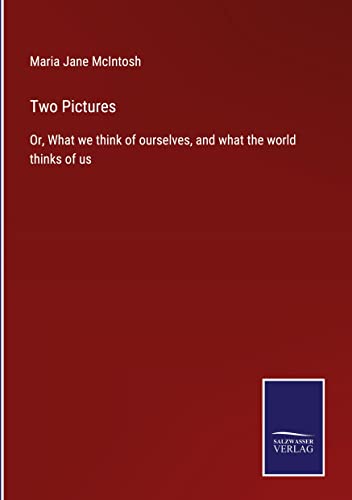 Two Pictures: Or, What we think of ourselves, and what the world thinks of us