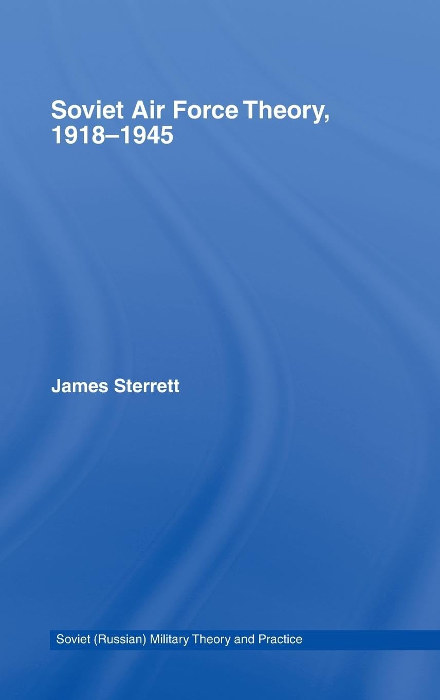 Soviet Air Force Theory, 1918-1945 (Soviet (Russian) Military Theory and Practice, 10, Band 10)