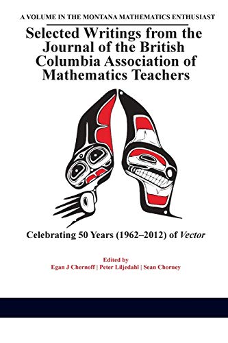 Selected writings from the Journal of the British Columbia Association of Mathematics Teachers: Celebrating 50 years of Vector: Celebrating 50 years ... Monograph Series in Mathematics Education)
