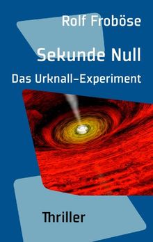 Sekunde Null. Das Urknall-Experiment: Thriller