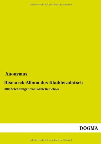 Bismarck-Album des Kladderadatsch: 300 Zeichnungen von Wilhelm Scholz