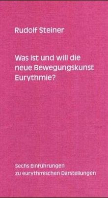 Was ist und will die neue Bewegungskunst Eurythmie?: Sechs Einführungen zu eurythmischen Darstellungen