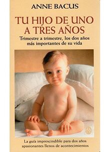 Tu hijo de uno a tres años : trimestre a trimestre, los dos años más importantes de su vida (NIÑOS Y ADOLESCENTES)