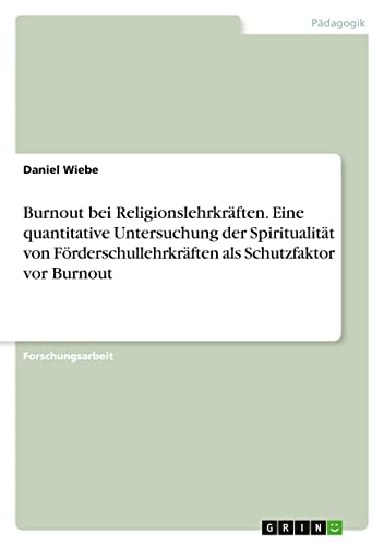 Burnout bei Religionslehrkräften. Eine quantitative Untersuchung der Spiritualität von Förderschullehrkräften als Schutzfaktor vor Burnout