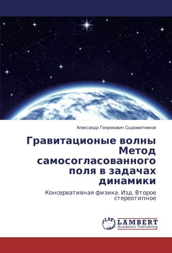 Гравитационые волны Метод самосогласованного поля в задачах динамики: Консервативная физика. Изд. Второе стереотипное: Konserwatiwnaq fizika. Izd. Vtoroe stereotipnoe