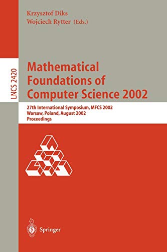 Mathematical Foundations of Computer Science 2002: 27th International Symposium, MFCS 2002, Warsaw, Poland, August 26-30, 2002. Proceedings (Lecture Notes in Computer Science, 2420, Band 2420)