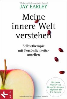 Meine innere Welt verstehen: Selbsttherapie mit Persönlichkeitsanteilen. Mit einem Vorwort von Richard C. Schwartz, Begründer der IFS-Therapie