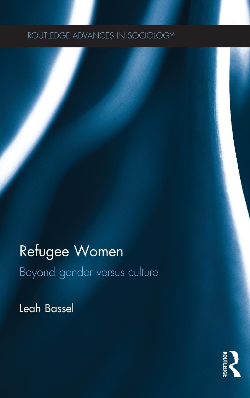 Refugee Women: Beyond Gender versus Culture (Routledge Advances in Sociology)