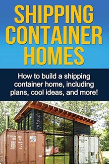 Shipping Container Homes: How to build a shipping container home, including plans, cool ideas, and more!