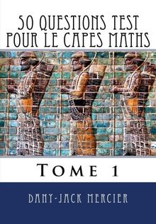 50 questions test pour le CAPES maths - Tome 1