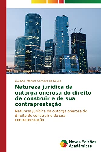 Natureza jurídica da outorga onerosa do direito de construir e de sua contraprestação: Natureza jurídica da outorga onerosa do direito de construir e de sua contraprestação